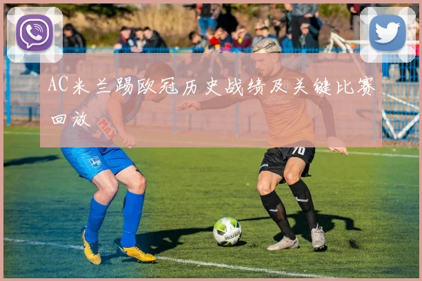 AC米兰踢欧冠历史战绩及关键比赛回放