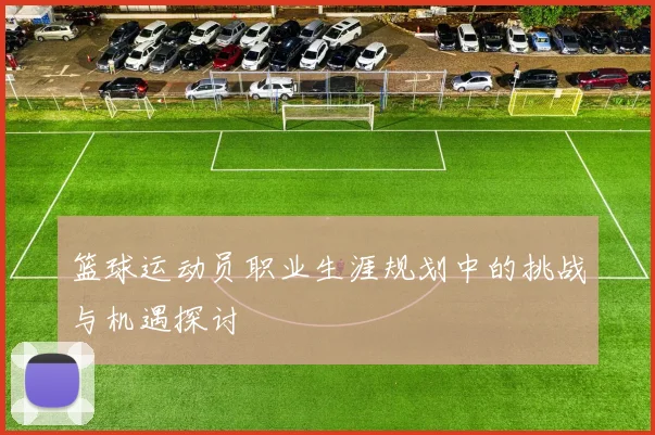 篮球运动员职业生涯规划中的挑战与机遇探讨