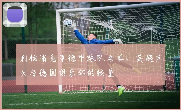 利物浦竞争德甲球队名单，英超巨头与德国俱乐部的较量