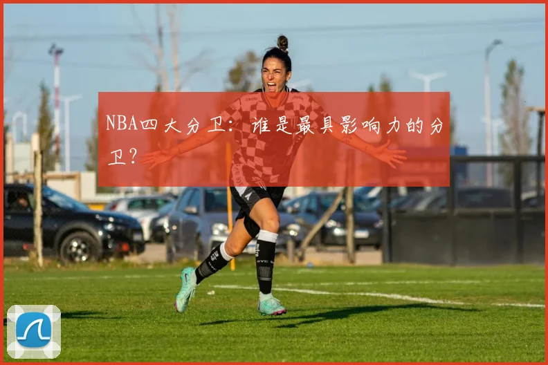 NBA四大分卫：谁是最具影响力的分卫？