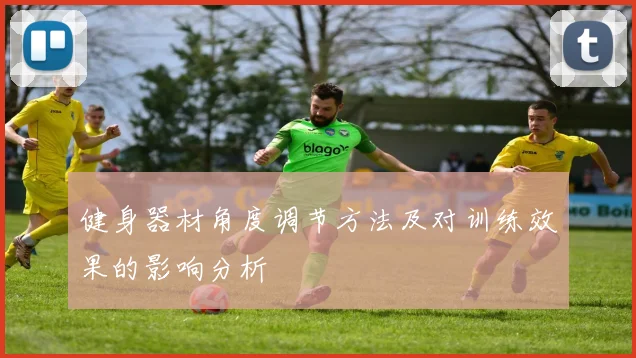 健身器材角度调节方法及对训练效果的影响分析